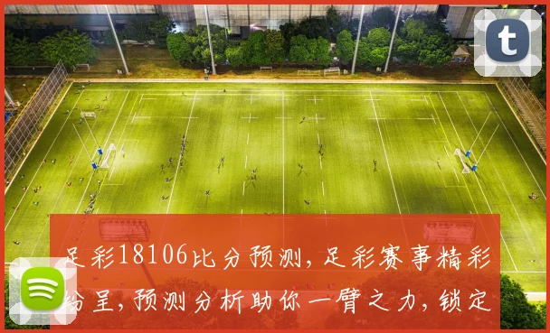 足彩18106比分预测,足彩赛事精彩纷呈,预测分析助你一臂之力,锁定胜局